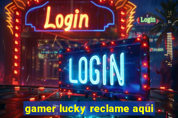 gamer lucky reclame aqui